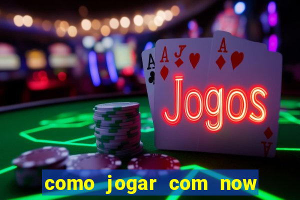 como jogar com now no big win